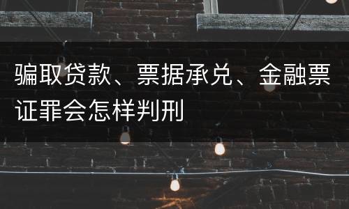 骗取贷款、票据承兑、金融票证罪会怎样判刑