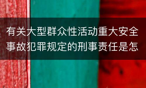 有关大型群众性活动重大安全事故犯罪规定的刑事责任是怎样的