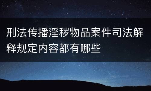 刑法传播淫秽物品案件司法解释规定内容都有哪些