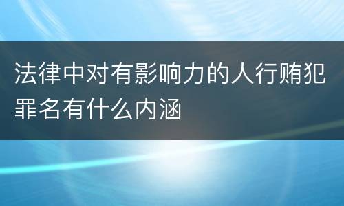 法律中对有影响力的人行贿犯罪名有什么内涵