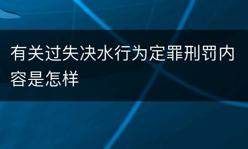 有关过失决水行为定罪刑罚内容是怎样