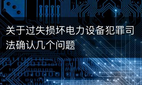关于过失损坏电力设备犯罪司法确认几个问题