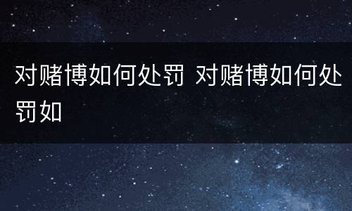 对赌博如何处罚 对赌博如何处罚如