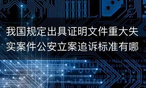 我国规定出具证明文件重大失实案件公安立案追诉标准有哪些