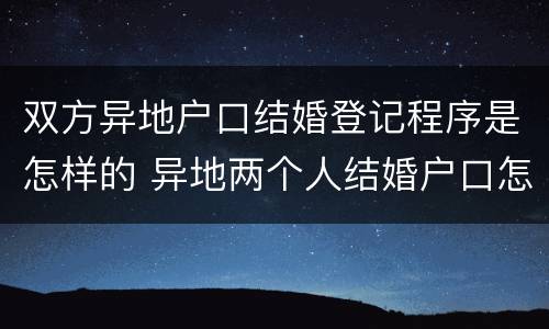双方异地户口结婚登记程序是怎样的 异地两个人结婚户口怎么办