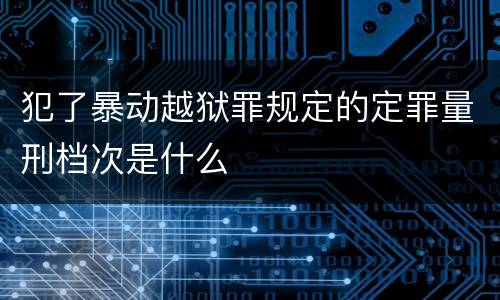 犯了暴动越狱罪规定的定罪量刑档次是什么