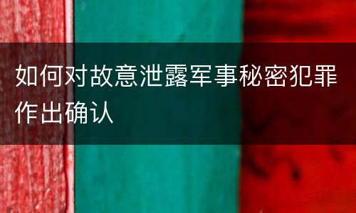 如何对故意泄露军事秘密犯罪作出确认