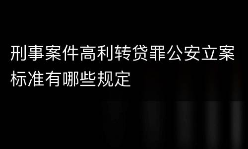 刑事案件高利转贷罪公安立案标准有哪些规定