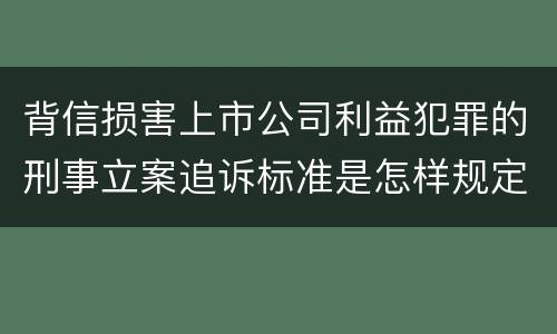 背信损害上市公司利益犯罪的刑事立案追诉标准是怎样规定