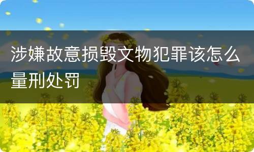 涉嫌故意损毁文物犯罪该怎么量刑处罚