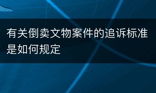有关倒卖文物案件的追诉标准是如何规定