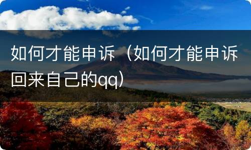 如何才能申诉（如何才能申诉回来自己的qq）