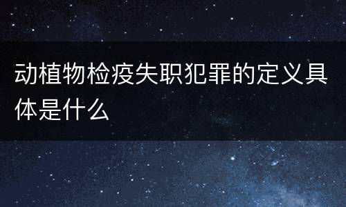 动植物检疫失职犯罪的定义具体是什么