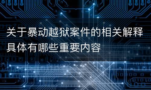 关于暴动越狱案件的相关解释具体有哪些重要内容