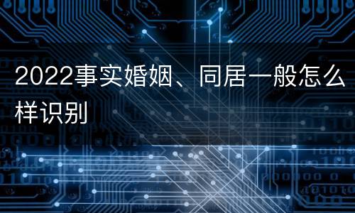 2022事实婚姻、同居一般怎么样识别