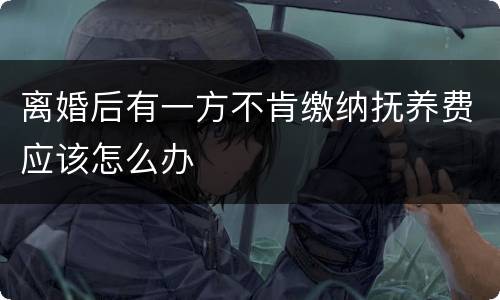 离婚后有一方不肯缴纳抚养费应该怎么办