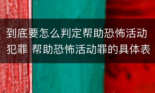到底要怎么判定帮助恐怖活动犯罪 帮助恐怖活动罪的具体表现