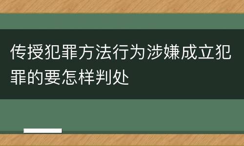 传授犯罪方法行为涉嫌成立犯罪的要怎样判处