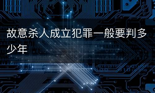 故意杀人成立犯罪一般要判多少年
