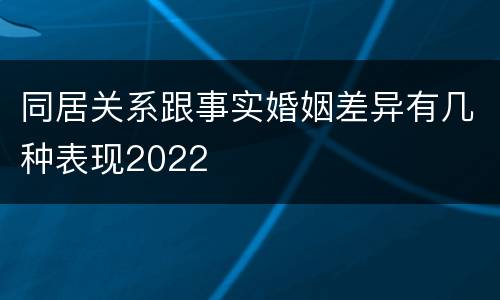 同居关系跟事实婚姻差异有几种表现2022