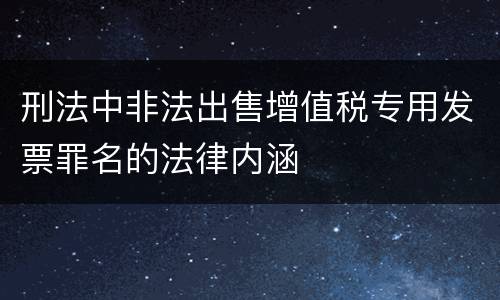 刑法中非法出售增值税专用发票罪名的法律内涵