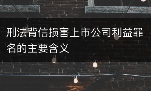 刑法背信损害上市公司利益罪名的主要含义