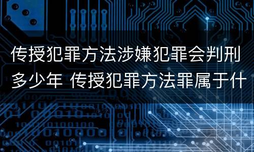 传授犯罪方法涉嫌犯罪会判刑多少年 传授犯罪方法罪属于什么罪