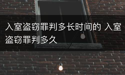 入室盗窃罪判多长时间的 入室盗窃罪判多久
