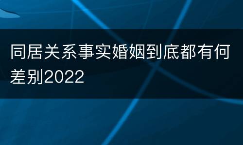 同居关系事实婚姻到底都有何差别2022