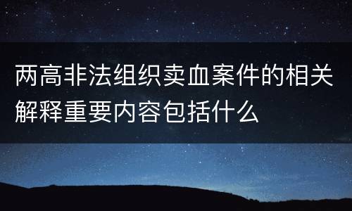 两高非法组织卖血案件的相关解释重要内容包括什么