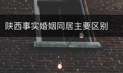 陕西事实婚姻同居主要区别