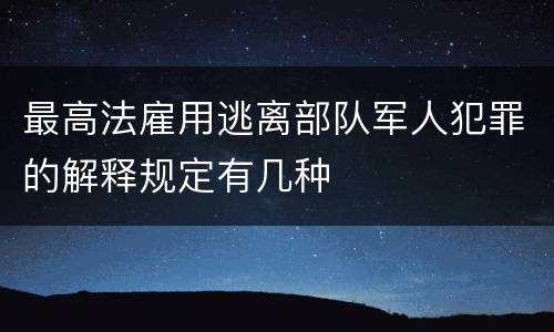 最高法雇用逃离部队军人犯罪的解释规定有几种