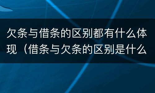 欠条与借条的区别都有什么体现（借条与欠条的区别是什么）