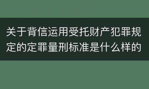 关于背信运用受托财产犯罪规定的定罪量刑标准是什么样的