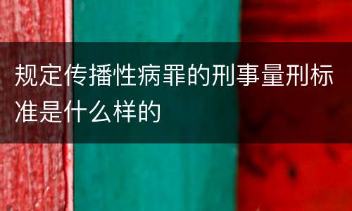 规定传播性病罪的刑事量刑标准是什么样的