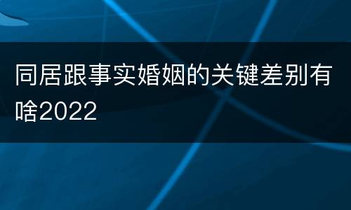 同居跟事实婚姻的关键差别有啥2022