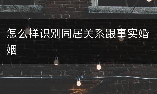 怎么样识别同居关系跟事实婚姻