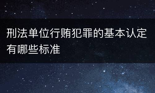 刑法单位行贿犯罪的基本认定有哪些标准
