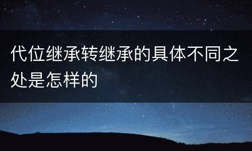 代位继承转继承的具体不同之处是怎样的