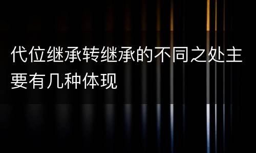代位继承转继承的不同之处主要有几种体现