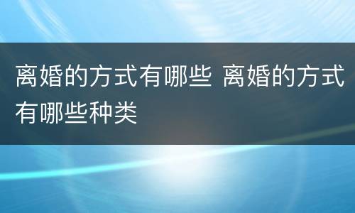 离婚的方式有哪些 离婚的方式有哪些种类