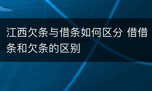 江西欠条与借条如何区分 借借条和欠条的区别