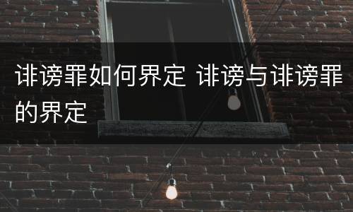 诽谤罪如何界定 诽谤与诽谤罪的界定