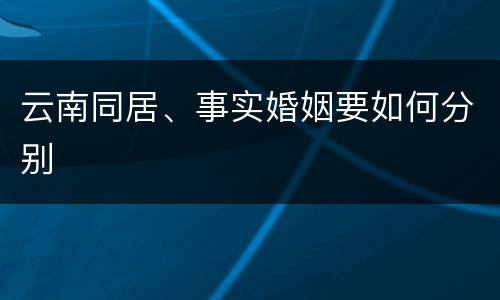 云南同居、事实婚姻要如何分别