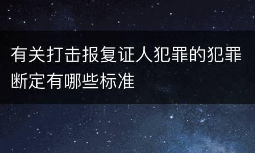 有关打击报复证人犯罪的犯罪断定有哪些标准