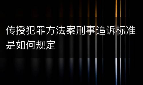传授犯罪方法案刑事追诉标准是如何规定