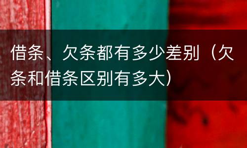 借条、欠条都有多少差别（欠条和借条区别有多大）