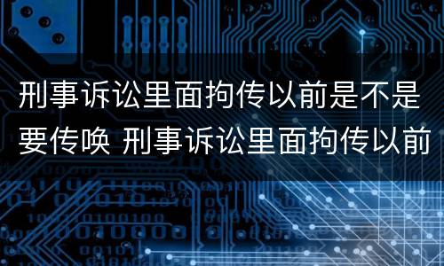 刑事诉讼里面拘传以前是不是要传唤 刑事诉讼里面拘传以前是不是要传唤了