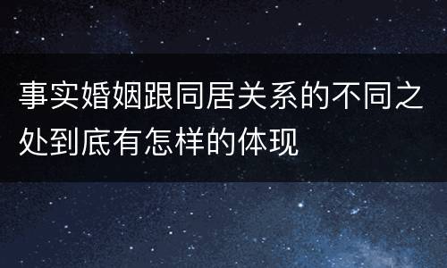 事实婚姻跟同居关系的不同之处到底有怎样的体现