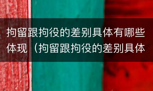 拘留跟拘役的差别具体有哪些体现（拘留跟拘役的差别具体有哪些体现呢）